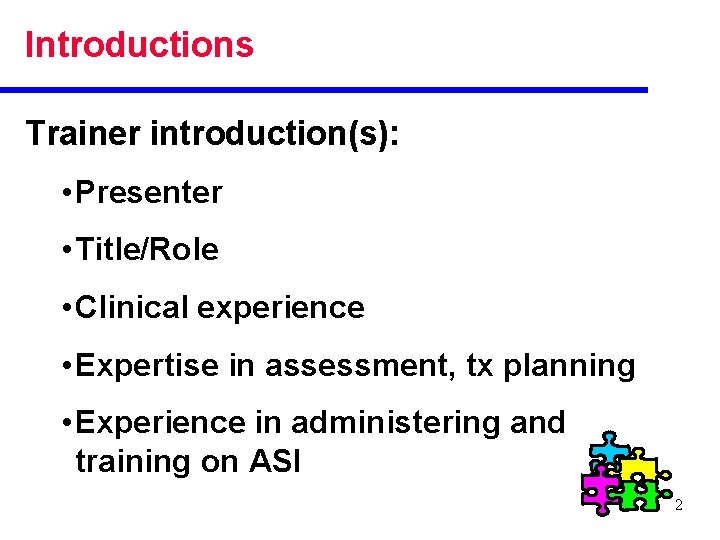 Introductions Trainer introduction(s): • Presenter • Title/Role • Clinical experience • Expertise in assessment,
