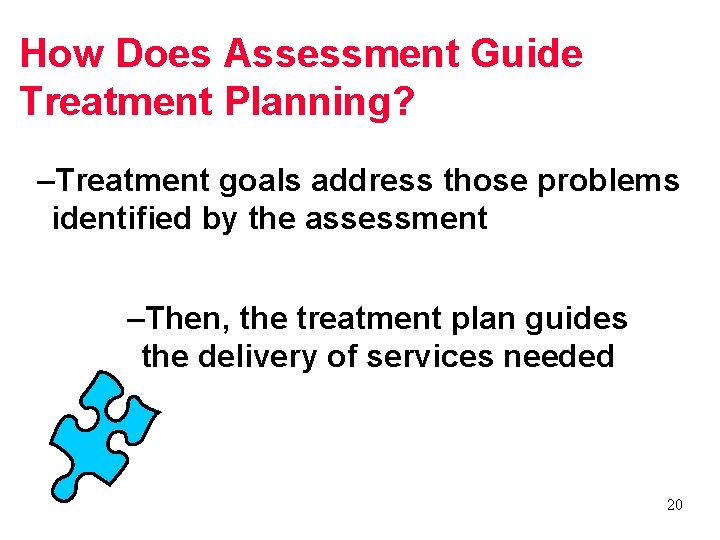 How Does Assessment Guide Treatment Planning? –Treatment goals address those problems identified by the