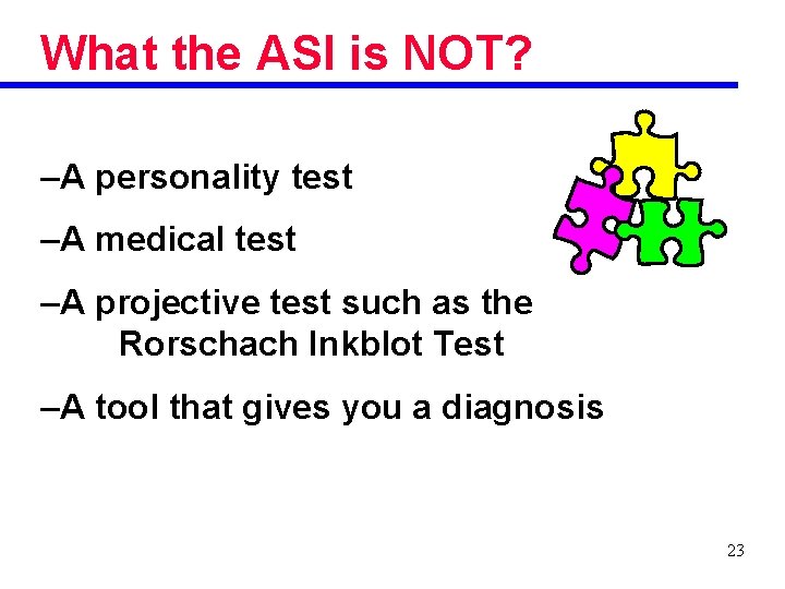 What the ASI is NOT? –A personality test –A medical test –A projective test