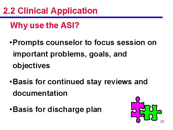 2. 2 Clinical Application Why use the ASI? • Prompts counselor to focus session