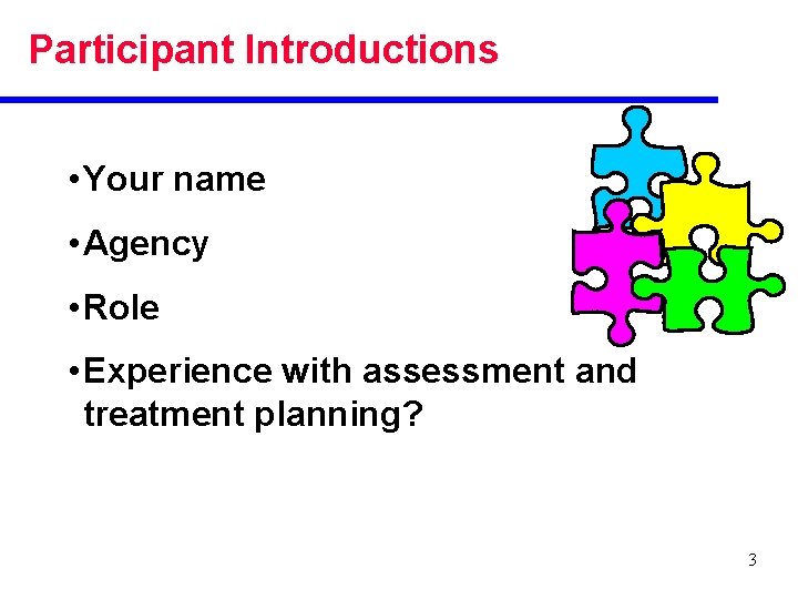 Participant Introductions • Your name • Agency • Role • Experience with assessment and