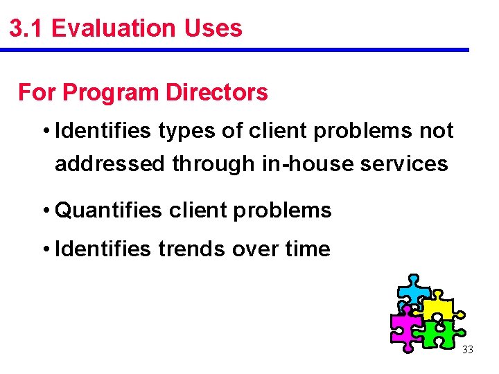 3. 1 Evaluation Uses For Program Directors • Identifies types of client problems not