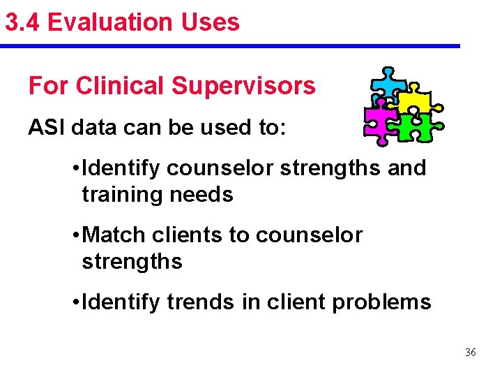 3. 4 Evaluation Uses For Clinical Supervisors ASI data can be used to: •