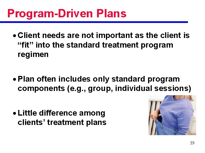 Program-Driven Plans Client needs are not important as the client is “fit” into the