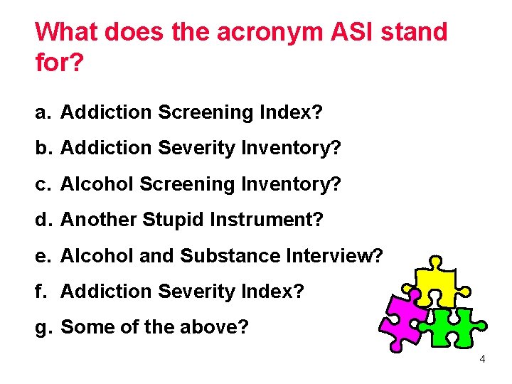 What does the acronym ASI stand for? a. Addiction Screening Index? b. Addiction Severity
