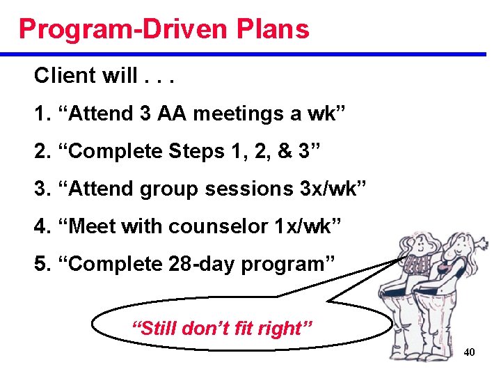 Program-Driven Plans Client will. . . 1. “Attend 3 AA meetings a wk” 2.