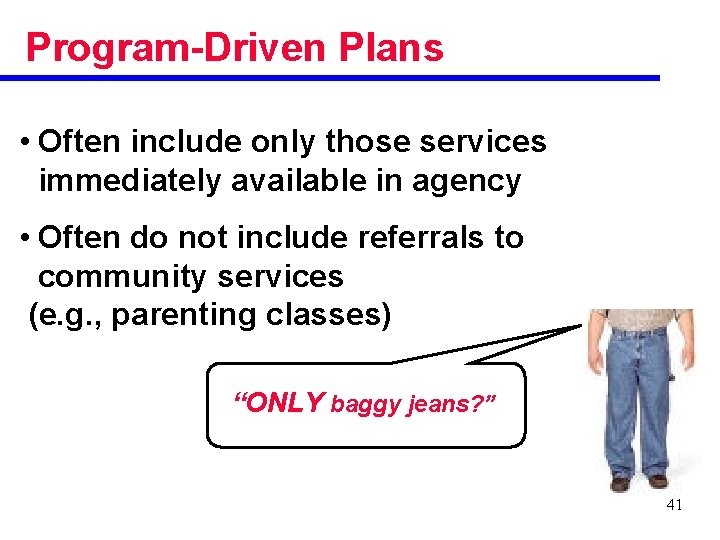 Program-Driven Plans • Often include only those services immediately available in agency • Often