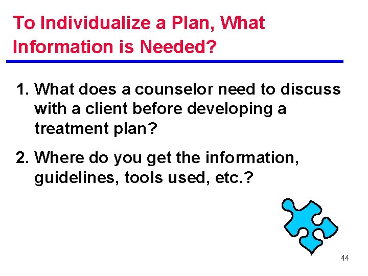 To Individualize a Plan, What Information is Needed? 1. What does a counselor need