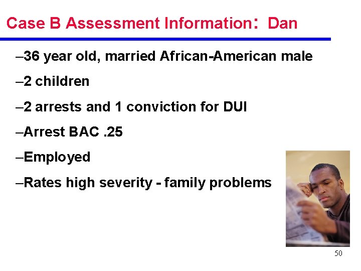 Case B Assessment Information: Dan – 36 year old, married African-American male – 2