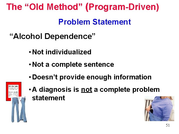 The “Old Method” (Program-Driven) Problem Statement “Alcohol Dependence” • Not individualized • Not a