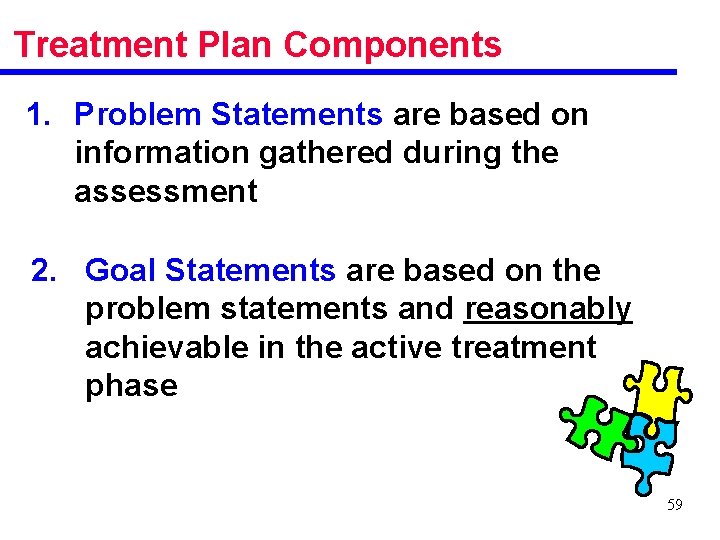 Treatment Plan Components 1. Problem Statements are based on information gathered during the assessment