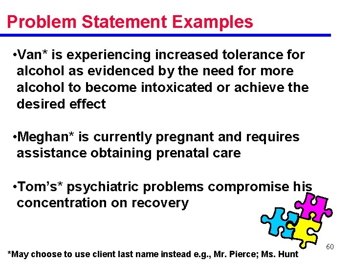 Problem Statement Examples • Van* is experiencing increased tolerance for alcohol as evidenced by