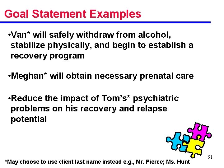 Goal Statement Examples • Van* will safely withdraw from alcohol, stabilize physically, and begin