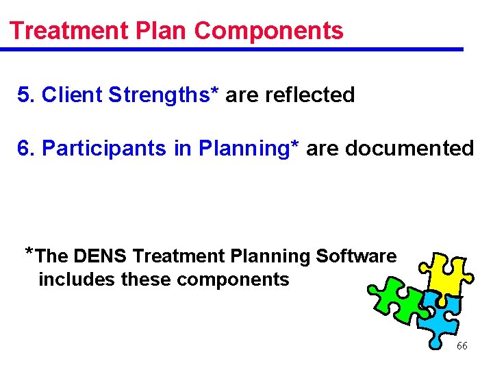 Treatment Plan Components 5. Client Strengths* are reflected 6. Participants in Planning* are documented
