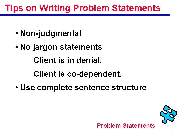Tips on Writing Problem Statements • Non-judgmental • No jargon statements Client is in