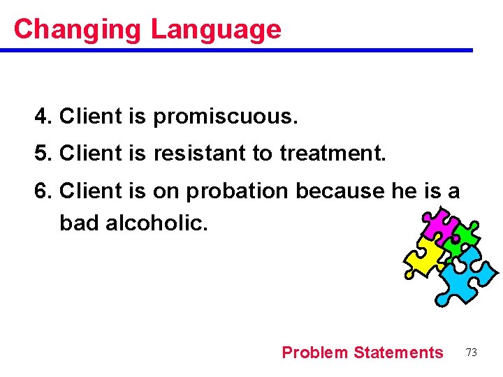 Changing Language 4. Client is promiscuous. 5. Client is resistant to treatment. 6. Client