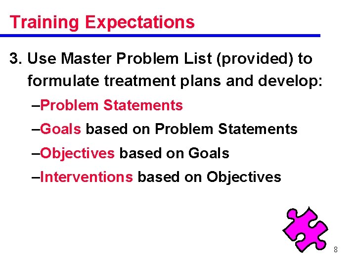 Training Expectations 3. Use Master Problem List (provided) to formulate treatment plans and develop: