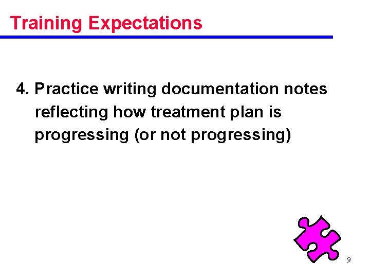 Training Expectations 4. Practice writing documentation notes reflecting how treatment plan is progressing (or