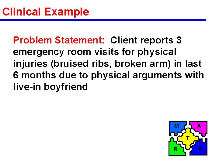 Clinical Example Problem Statement: Client reports 3 emergency room visits for physical injuries (bruised