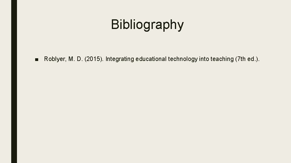 Bibliography ■ Roblyer, M. D. (2015). Integrating educational technology into teaching (7 th ed.