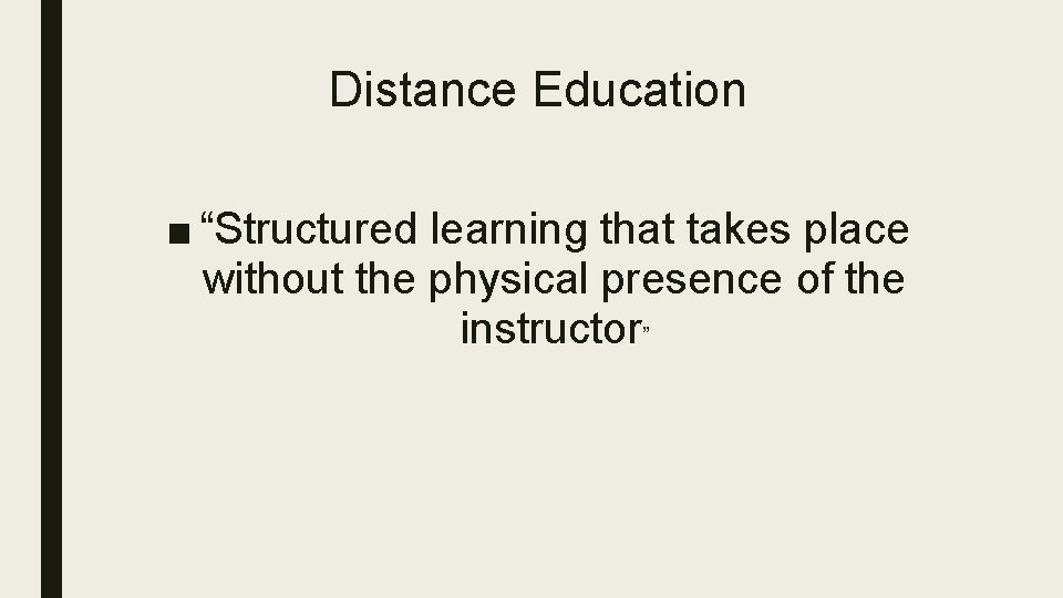 Distance Education ■ “Structured learning that takes place without the physical presence of the