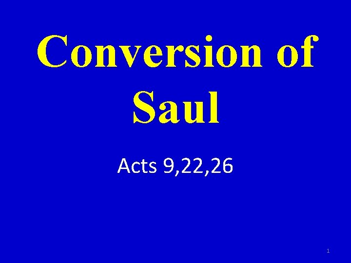 Conversion of Saul Acts 9, 22, 26 1 