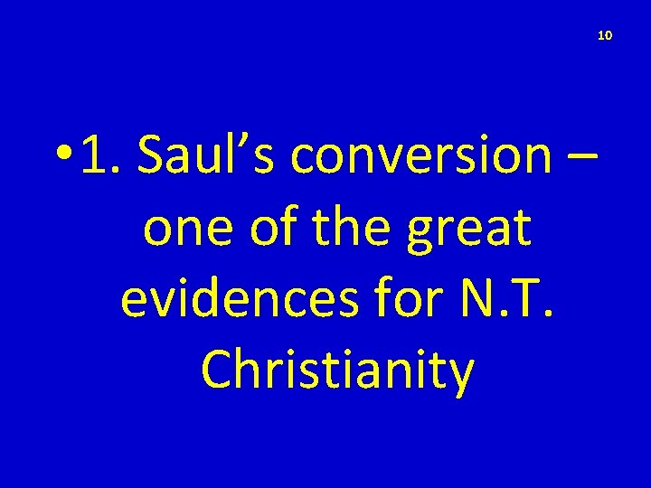 10 • 1. Saul’s conversion – one of the great evidences for N. T.