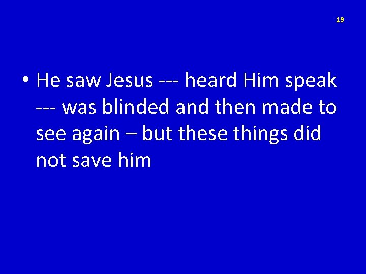 19 • He saw Jesus --- heard Him speak --- was blinded and then