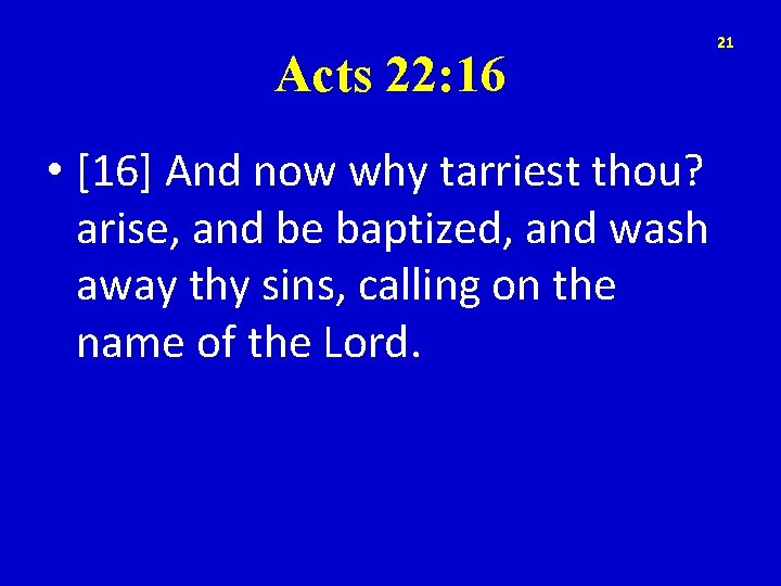 Acts 22: 16 21 • [16] And now why tarriest thou? arise, and be