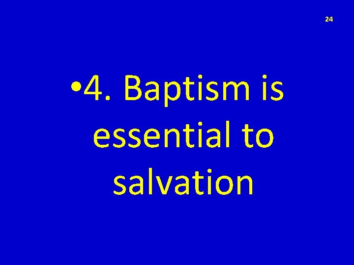 24 • 4. Baptism is essential to salvation 