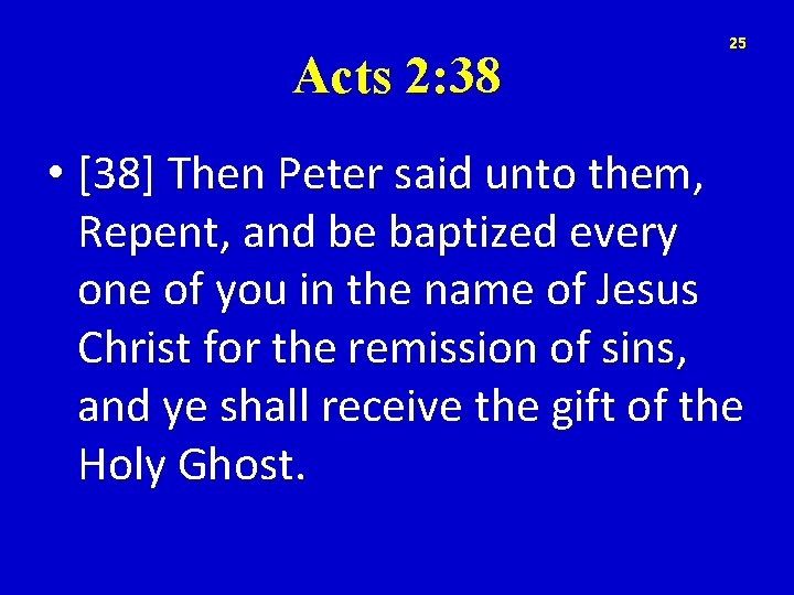 Acts 2: 38 25 • [38] Then Peter said unto them, Repent, and be