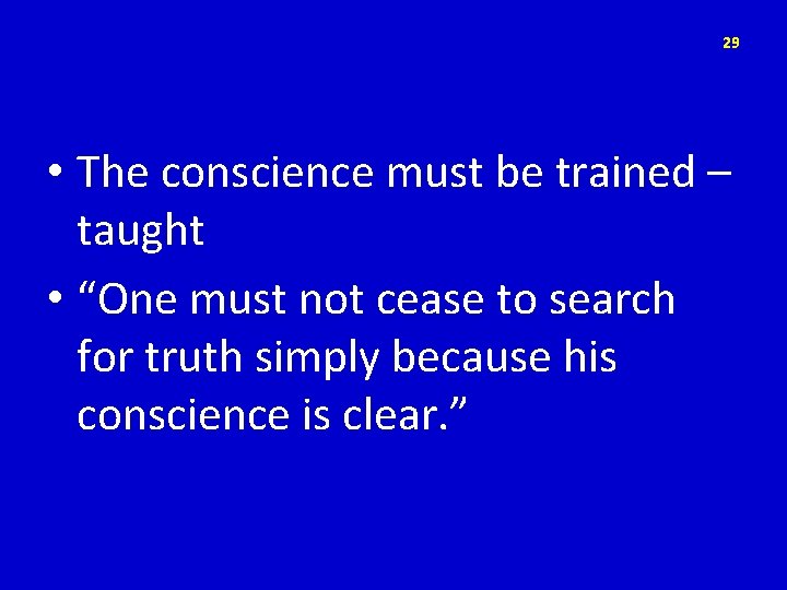 29 • The conscience must be trained – taught • “One must not cease