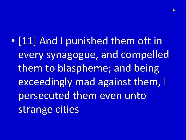6 • [11] And I punished them oft in every synagogue, and compelled them