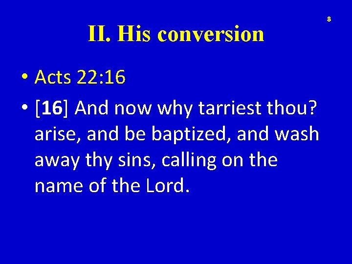 II. His conversion • Acts 22: 16 • [16] And now why tarriest thou?