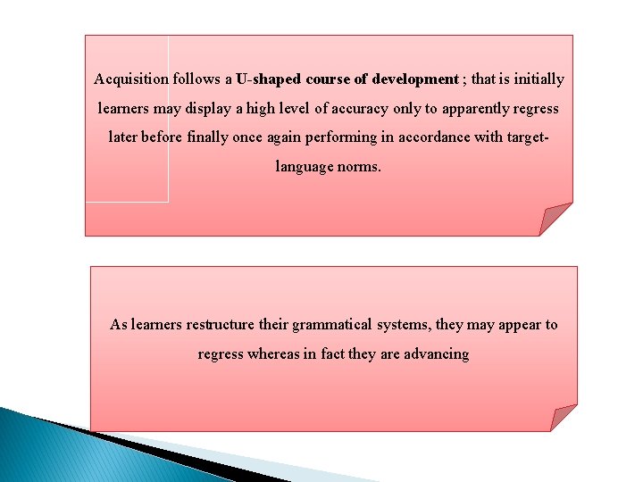 Acquisition follows a U-shaped course of development ; that is initially learners may display