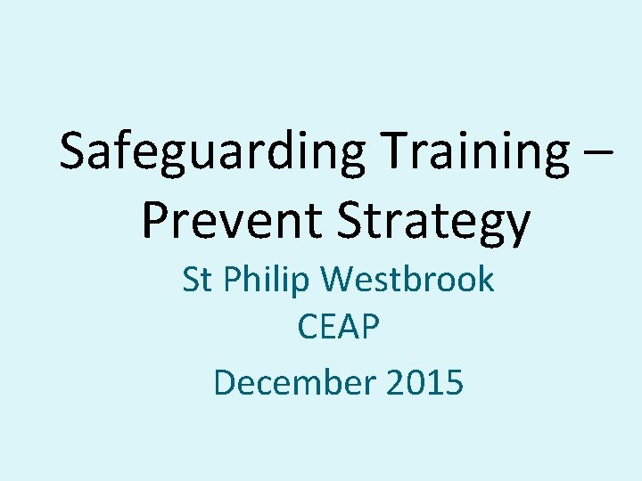 Safeguarding Training – Prevent Strategy St Philip Westbrook CEAP December 2015 