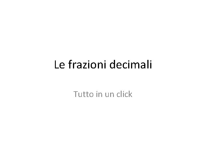 Le frazioni decimali Tutto in un click 