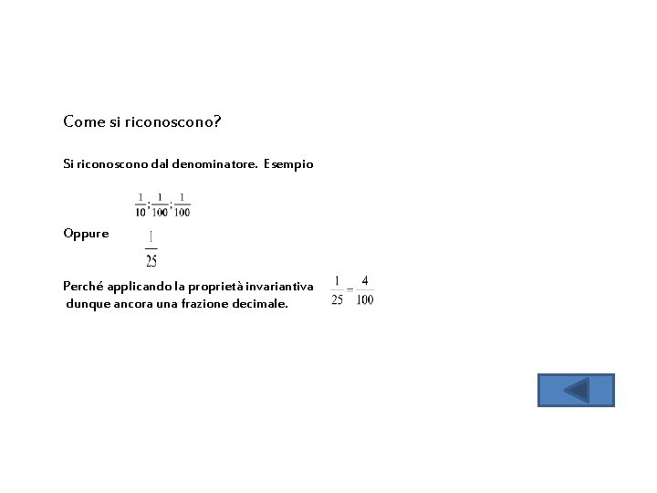 Come si riconoscono? Si riconoscono dal denominatore. Esempio Oppure Perché applicando la proprietà invariantiva