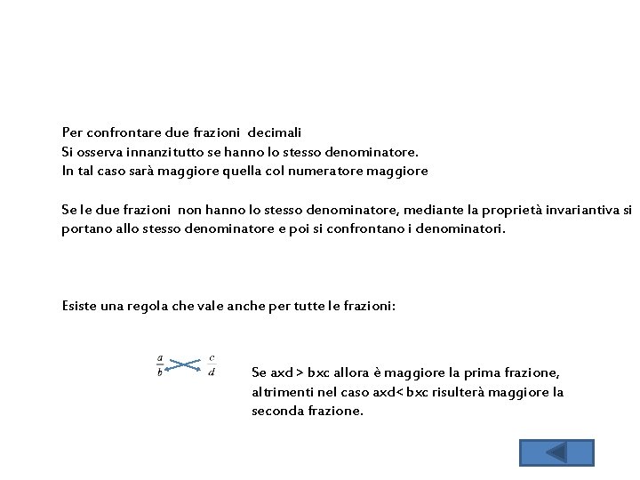 Per confrontare due frazioni decimali Si osserva innanzitutto se hanno lo stesso denominatore. In