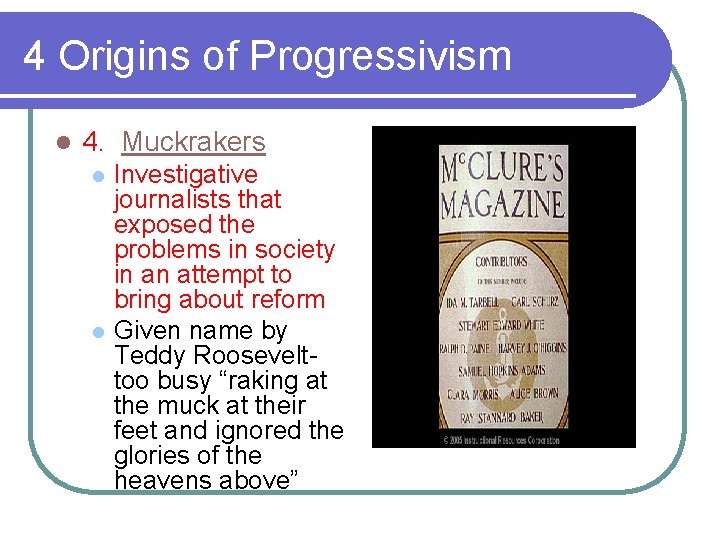 4 Origins of Progressivism l 4. Muckrakers l l Investigative journalists that exposed the