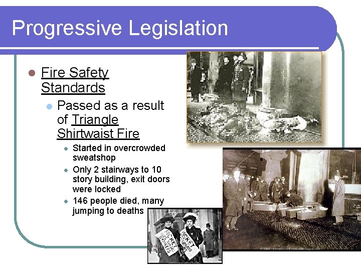 Progressive Legislation l Fire Safety Standards l Passed as a result of Triangle Shirtwaist