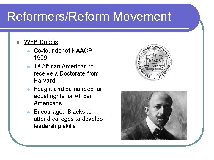Reformers/Reform Movement l WEB Dubois l Co-founder of NAACP 1909 l 1 st African