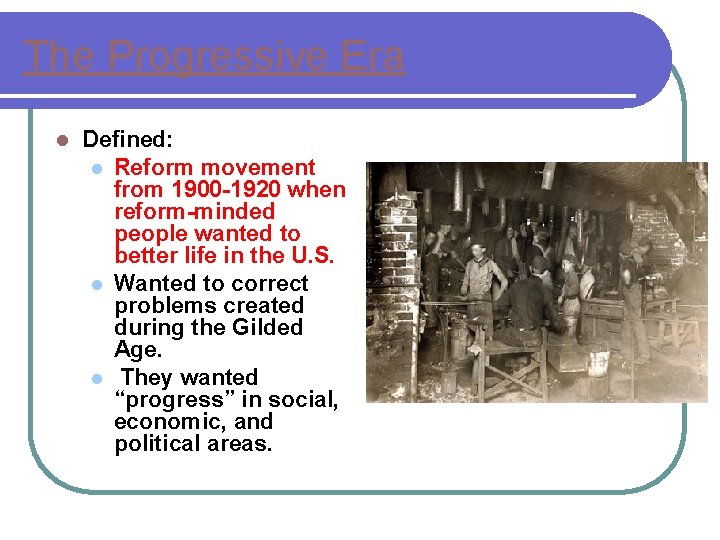 The Progressive Era l Defined: l Reform movement from 1900 -1920 when reform-minded people