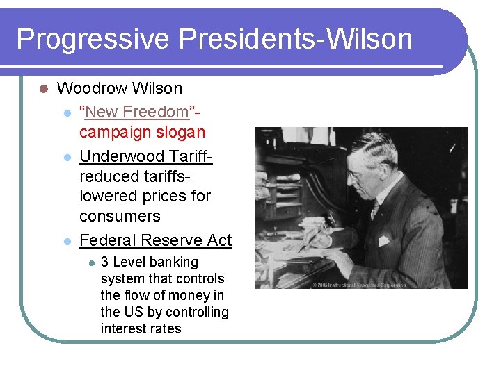 Progressive Presidents-Wilson l Woodrow Wilson l “New Freedom”campaign slogan l Underwood Tariffreduced tariffslowered prices