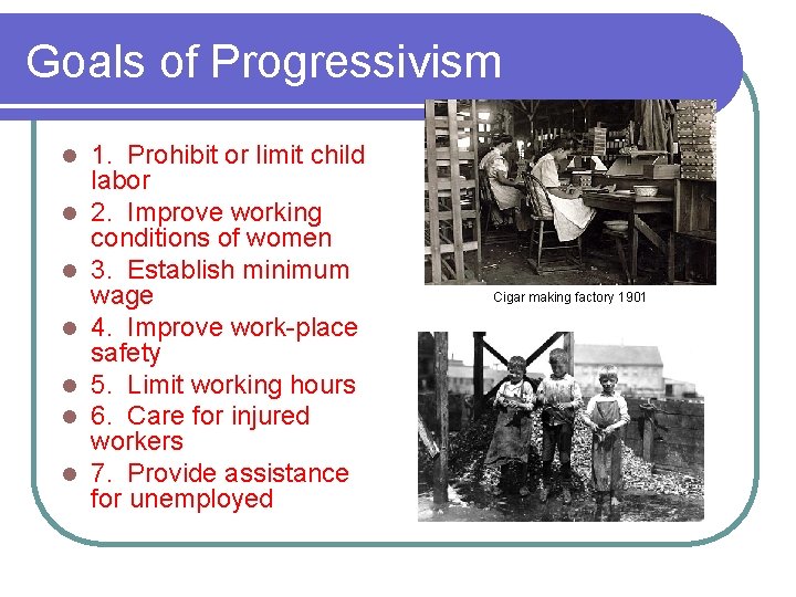 Goals of Progressivism l l l l 1. Prohibit or limit child labor 2.