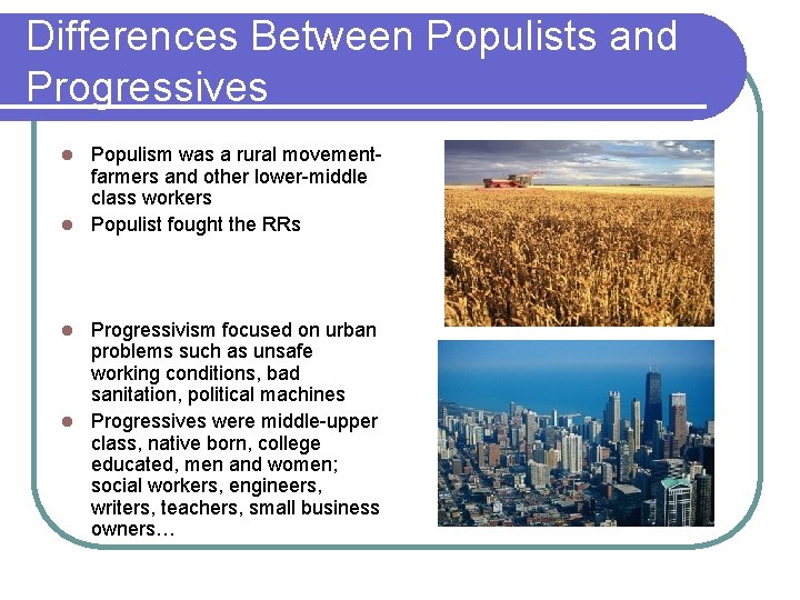 Differences Between Populists and Progressives Populism was a rural movementfarmers and other lower-middle class