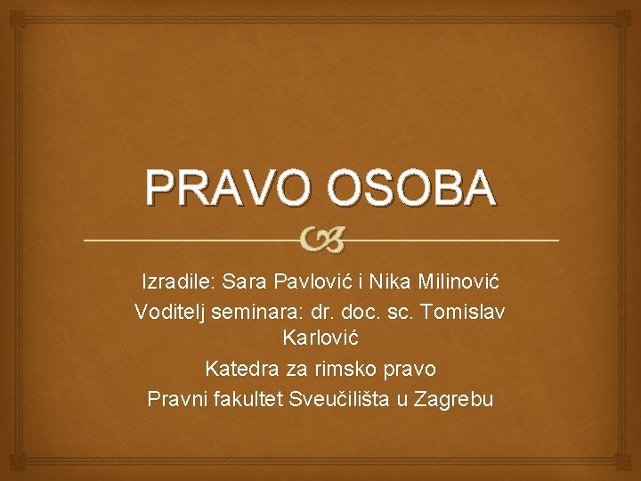 PRAVO OSOBA Izradile: Sara Pavlović i Nika Milinović Voditelj seminara: dr. doc. sc. Tomislav