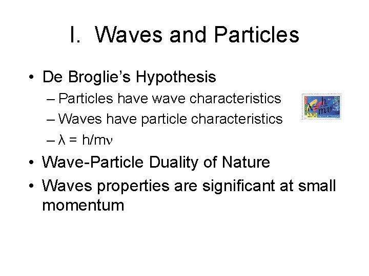 I. Waves and Particles • De Broglie’s Hypothesis – Particles have wave characteristics –