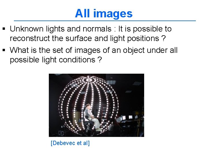 All images § Unknown lights and normals : It is possible to reconstruct the