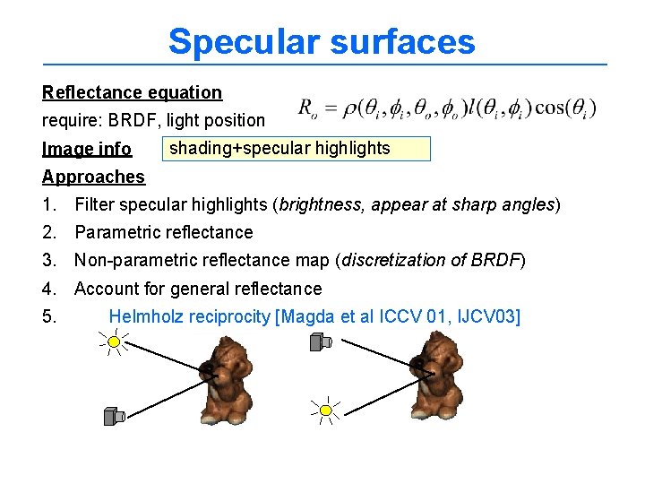 Specular surfaces Reflectance equation require: BRDF, light position Image info shading+specular highlights Approaches 1.